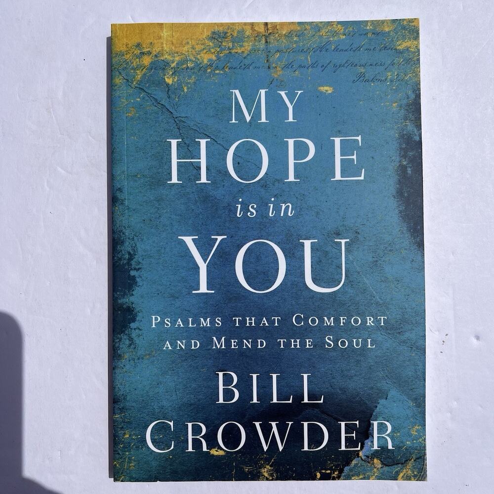 My Hope Is in You Psalms That Comfort and Mend the Soul by Bill Crowder Paperbac